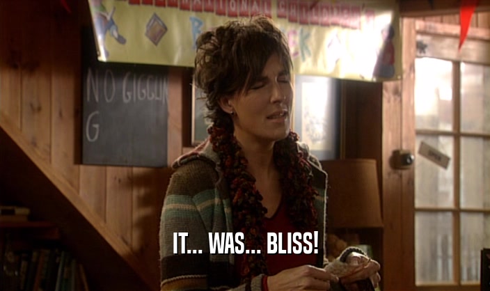 IT... WAS... BLISS!  