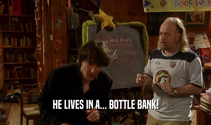 HE LIVES IN A... BOTTLE BANK!
  