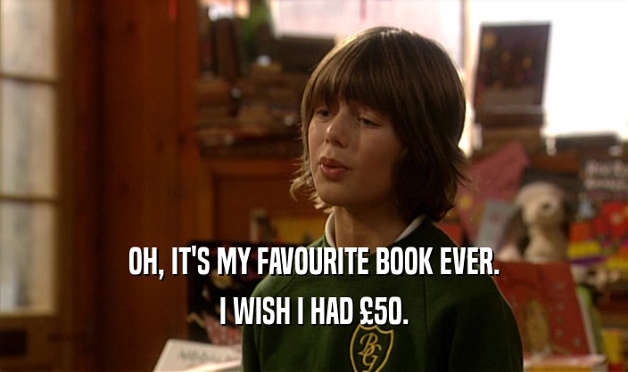 OH, IT'S MY FAVOURITE BOOK EVER. I WISH I HAD 