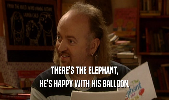 THERE'S THE ELEPHANT,
 HE'S HAPPY WITH HIS BALLOON.
 