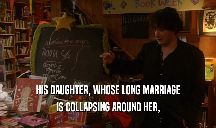 HIS DAUGHTER, WHOSE LONG MARRIAGE IS COLLAPSING AROUND HER, 
