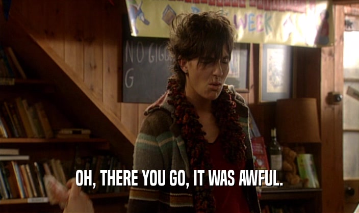 OH, THERE YOU GO, IT WAS AWFUL.  