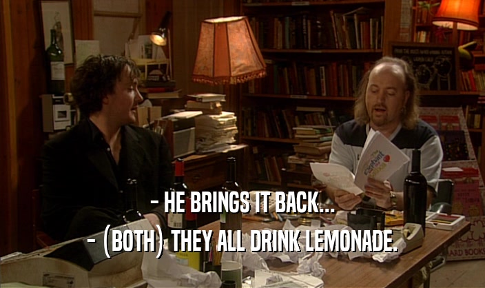 - HE BRINGS IT BACK... - (BOTH) THEY ALL DRINK LEMONADE. 