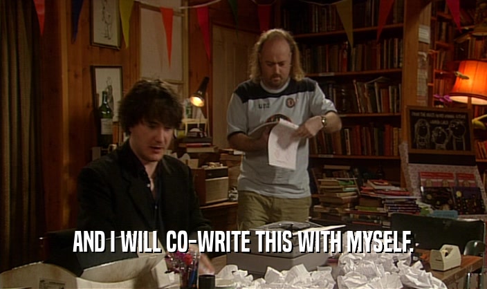 AND I WILL CO-WRITE THIS WITH MYSELF.  