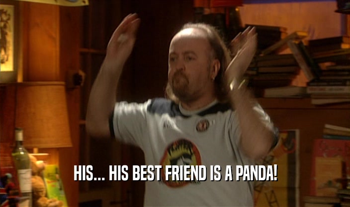 HIS... HIS BEST FRIEND IS A PANDA!  