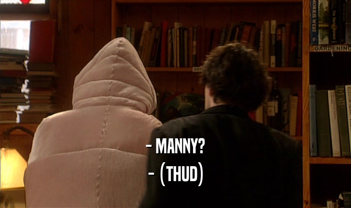 - MANNY? - (THUD) 