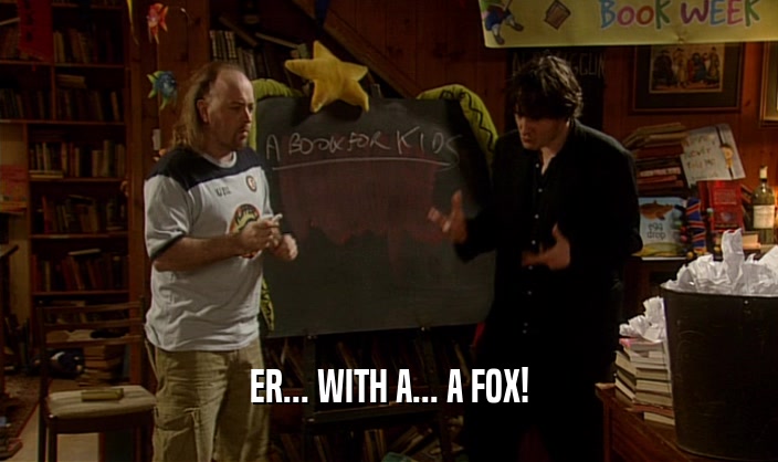 ER... WITH A... A FOX!
  