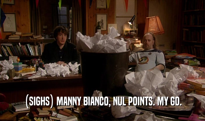 (SIGHS) MANNY BIANCO, NUL POINTS. MY GO.  