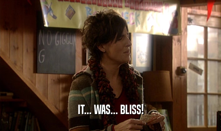 IT... WAS... BLISS!  