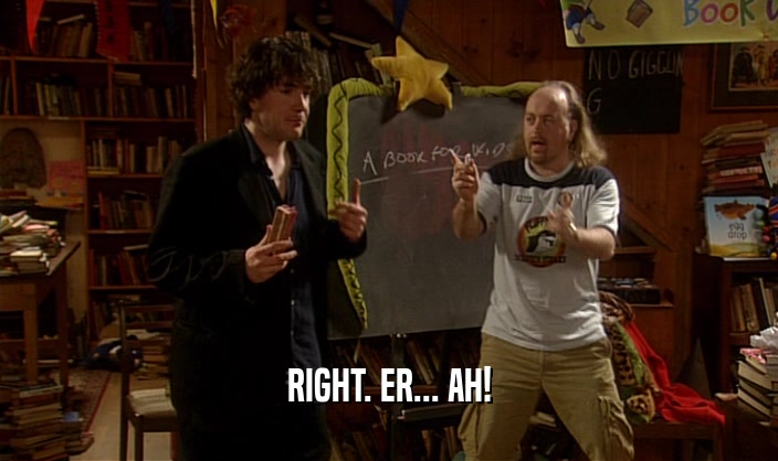 RIGHT. ER... AH!  
