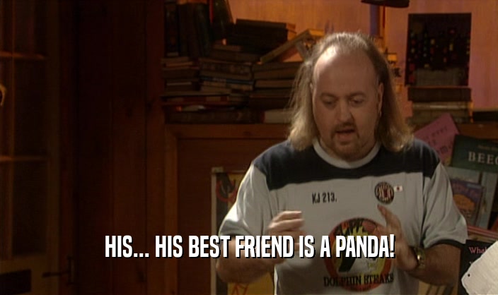 HIS... HIS BEST FRIEND IS A PANDA!  