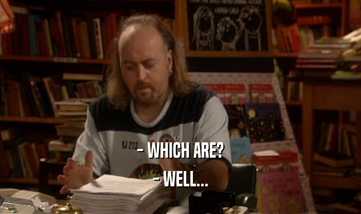 - WHICH ARE? - WELL... 