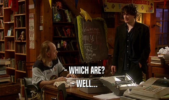 - WHICH ARE? - WELL... 