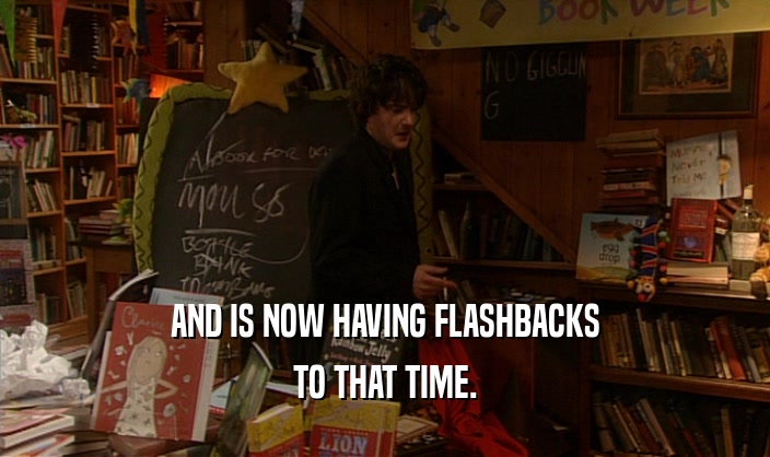 AND IS NOW HAVING FLASHBACKS TO THAT TIME. 