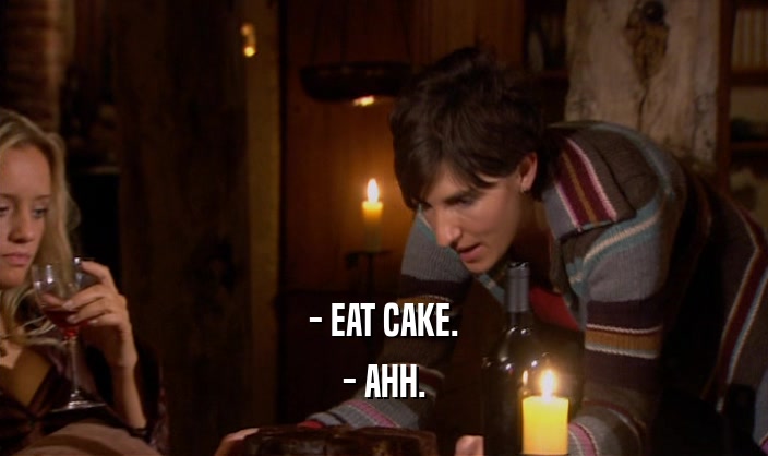- EAT CAKE. - AHH. 