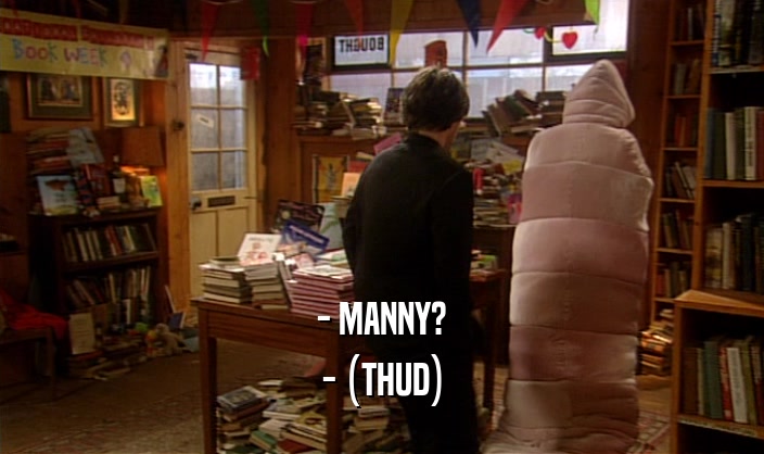 - MANNY? - (THUD) 