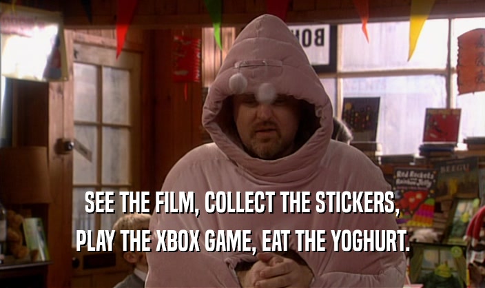 SEE THE FILM, COLLECT THE STICKERS, PLAY THE XBOX GAME, EAT THE YOGHURT. 