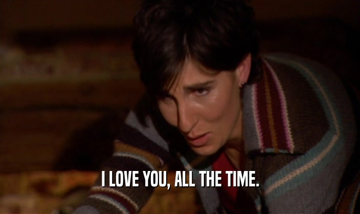 I LOVE YOU, ALL THE TIME.  