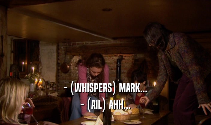 - (WHISPERS) MARK... - (AIL) AHH... 