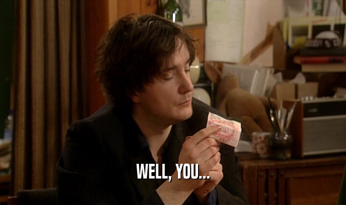 WELL, YOU...  