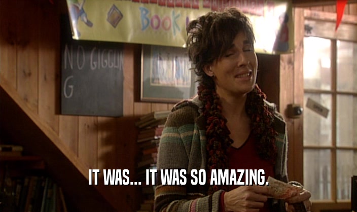 IT WAS... IT WAS SO AMAZING.  