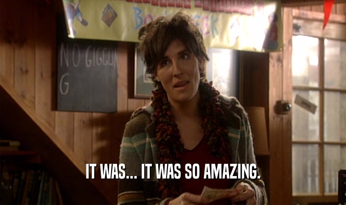 IT WAS... IT WAS SO AMAZING.  