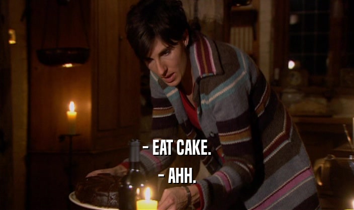 - EAT CAKE. - AHH. 