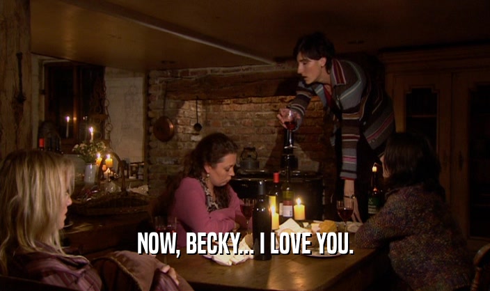 NOW, BECKY... I LOVE YOU.  