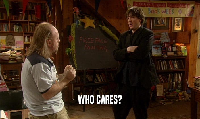 WHO CARES?  