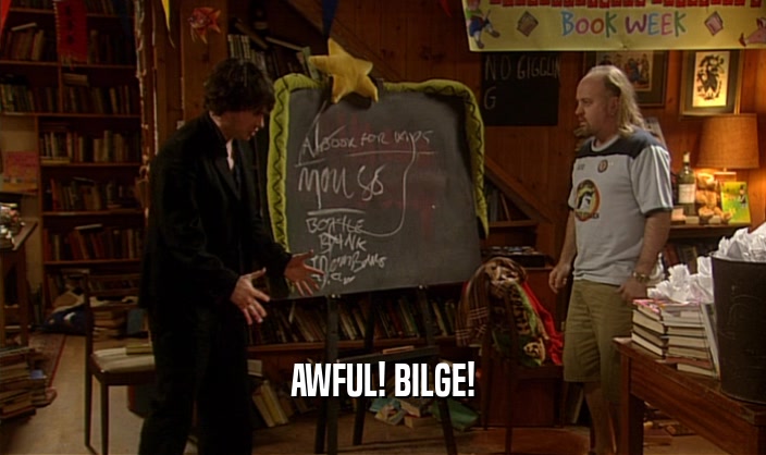 AWFUL! BILGE!  