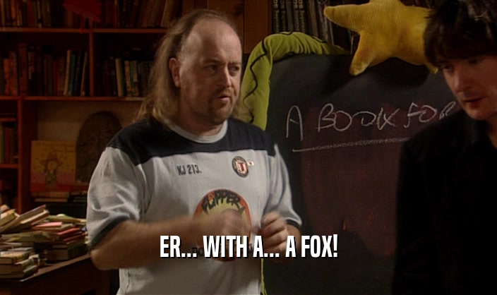 ER... WITH A... A FOX!  