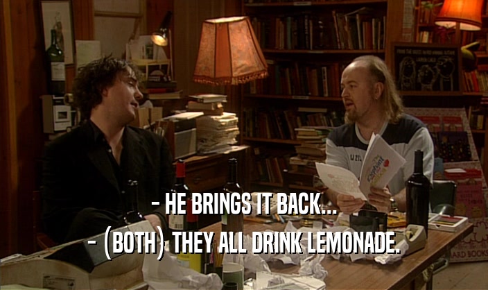 - HE BRINGS IT BACK... - (BOTH) THEY ALL DRINK LEMONADE. 