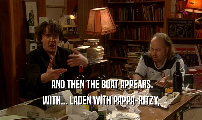 AND THEN THE BOAT APPEARS WITH... LADEN WITH PAPPA-RITZY, 