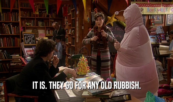 IT IS. THEY GO FOR ANY OLD RUBBISH.
  