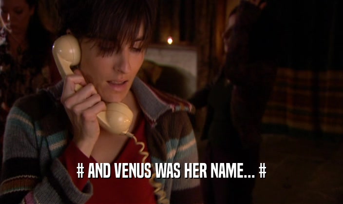 # AND VENUS WAS HER NAME... #  