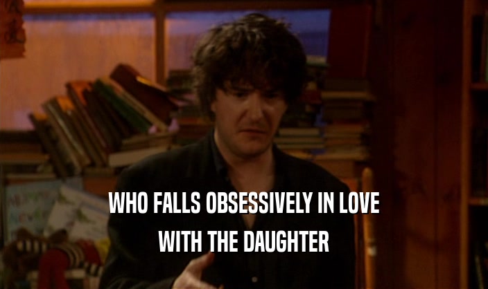 WHO FALLS OBSESSIVELY IN LOVE WITH THE DAUGHTER 