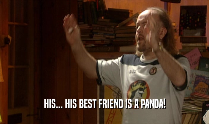 HIS... HIS BEST FRIEND IS A PANDA!  
