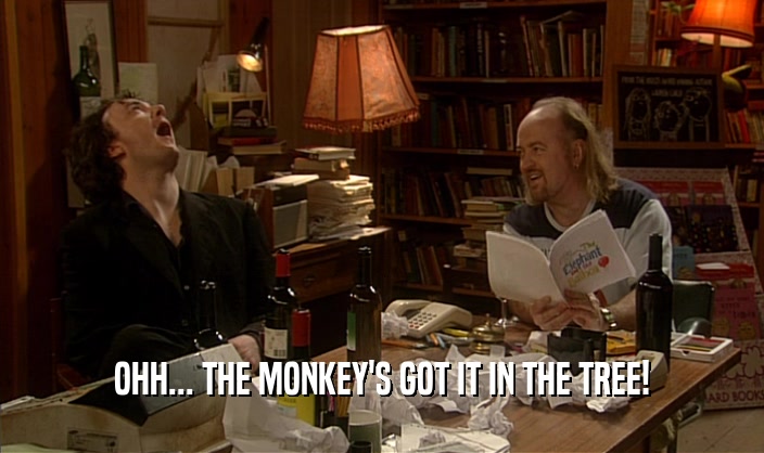OHH... THE MONKEY'S GOT IT IN THE TREE!  