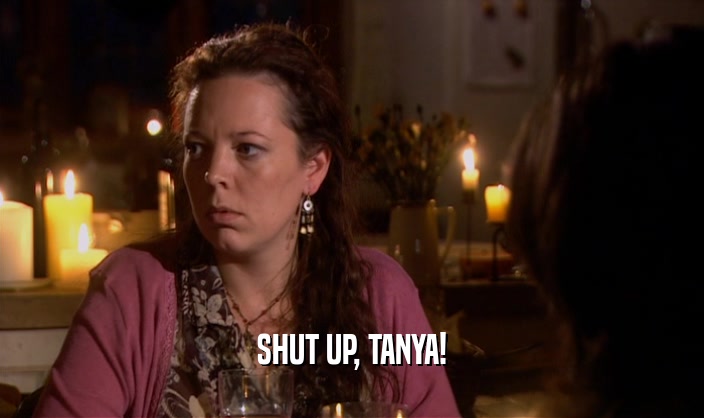 SHUT UP, TANYA!
  