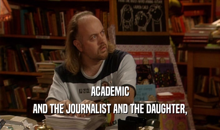 ACADEMIC AND THE JOURNALIST AND THE DAUGHTER, 