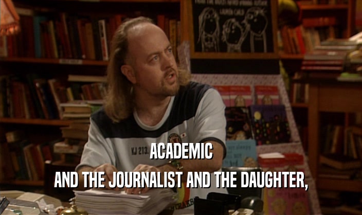 ACADEMIC AND THE JOURNALIST AND THE DAUGHTER, 