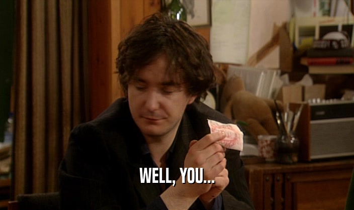 WELL, YOU...  