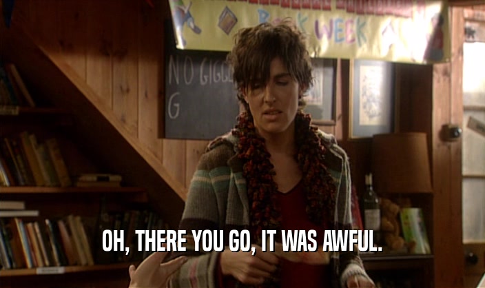 OH, THERE YOU GO, IT WAS AWFUL.  