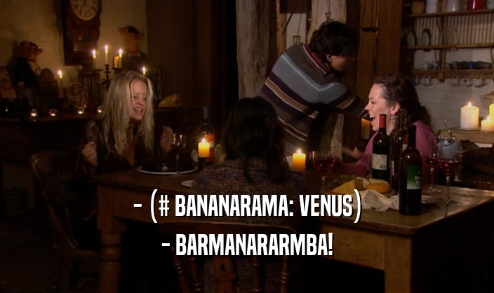 - (# BANANARAMA: VENUS) - BARMANARARMBA! 