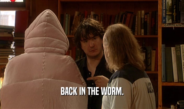 BACK IN THE WORM.  