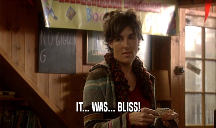 IT... WAS... BLISS!  
