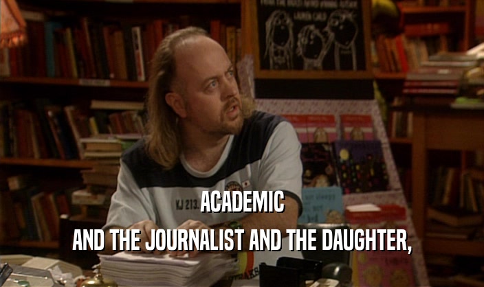 ACADEMIC AND THE JOURNALIST AND THE DAUGHTER, 