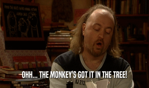 OHH... THE MONKEY'S GOT IT IN THE TREE!  