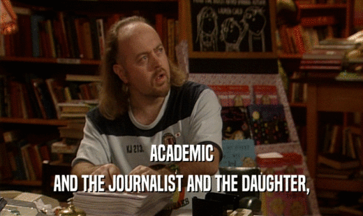 ACADEMIC
 AND THE JOURNALIST AND THE DAUGHTER,
 