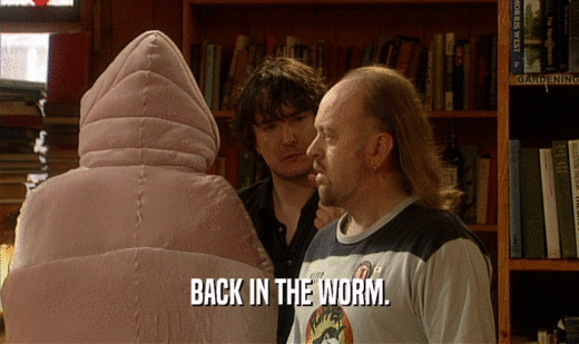 BACK IN THE WORM.  